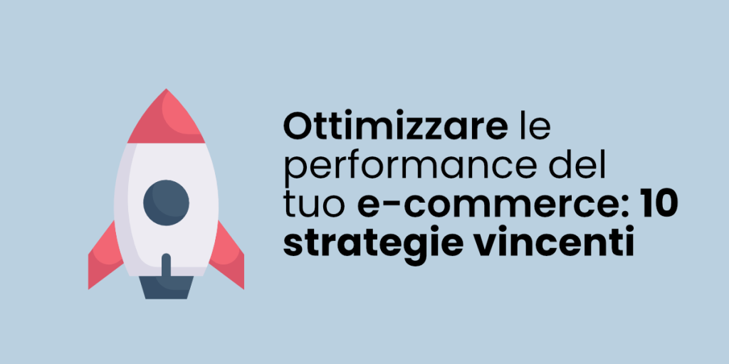 Ottimizzare le performance del tuo e-commerce: 10 strategie efficaci per velocità e conversioni
