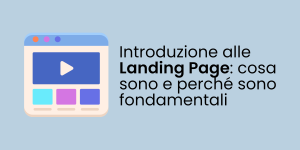Introduzione alle landing page: cosa sono e perché sono fondamentali